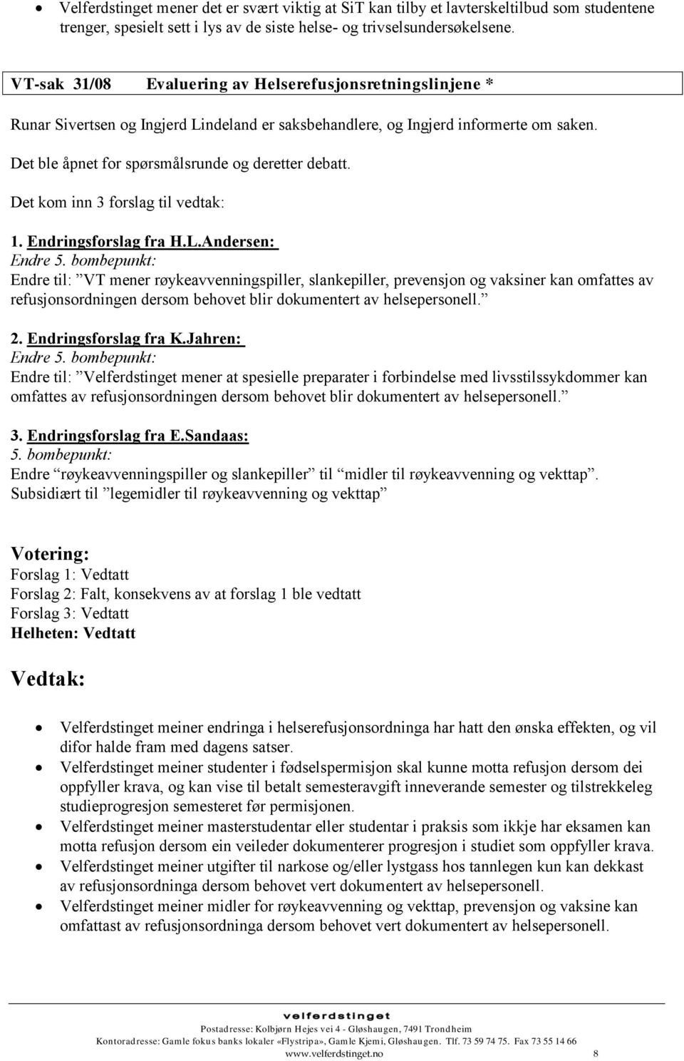 Det kom inn 3 forslag til vedtak: 1. Endringsforslag fra H.L.Andersen: Endre 5.