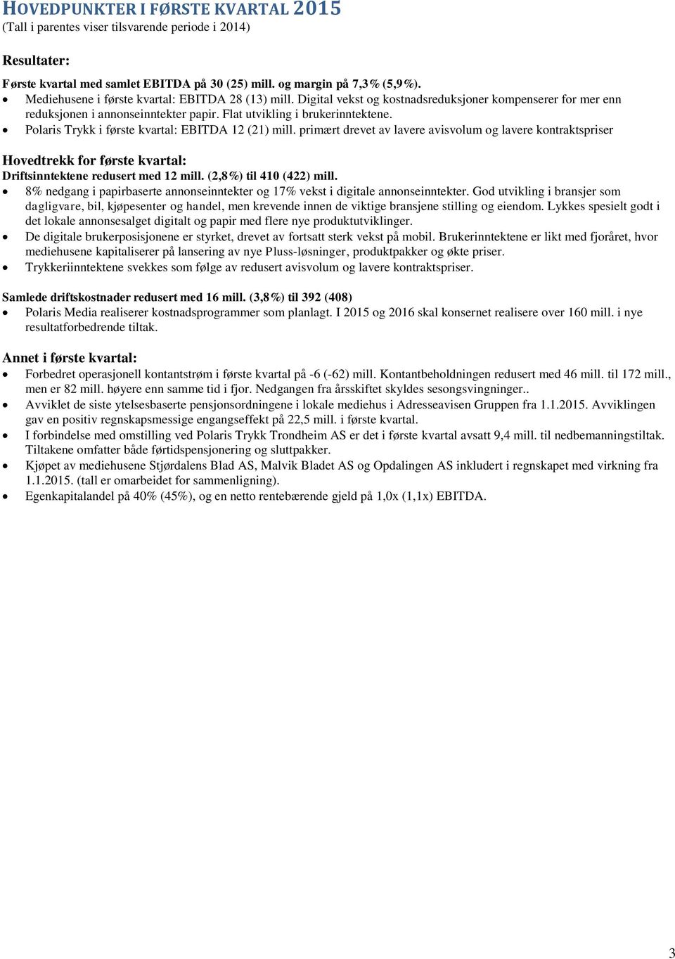 Polaris Trykk i første kvartal: EBITDA 12 (21) mill. primært drevet av lavere avisvolum og lavere kontraktspriser Hovedtrekk for første kvartal: Driftsinntektene redusert med 12 mill.