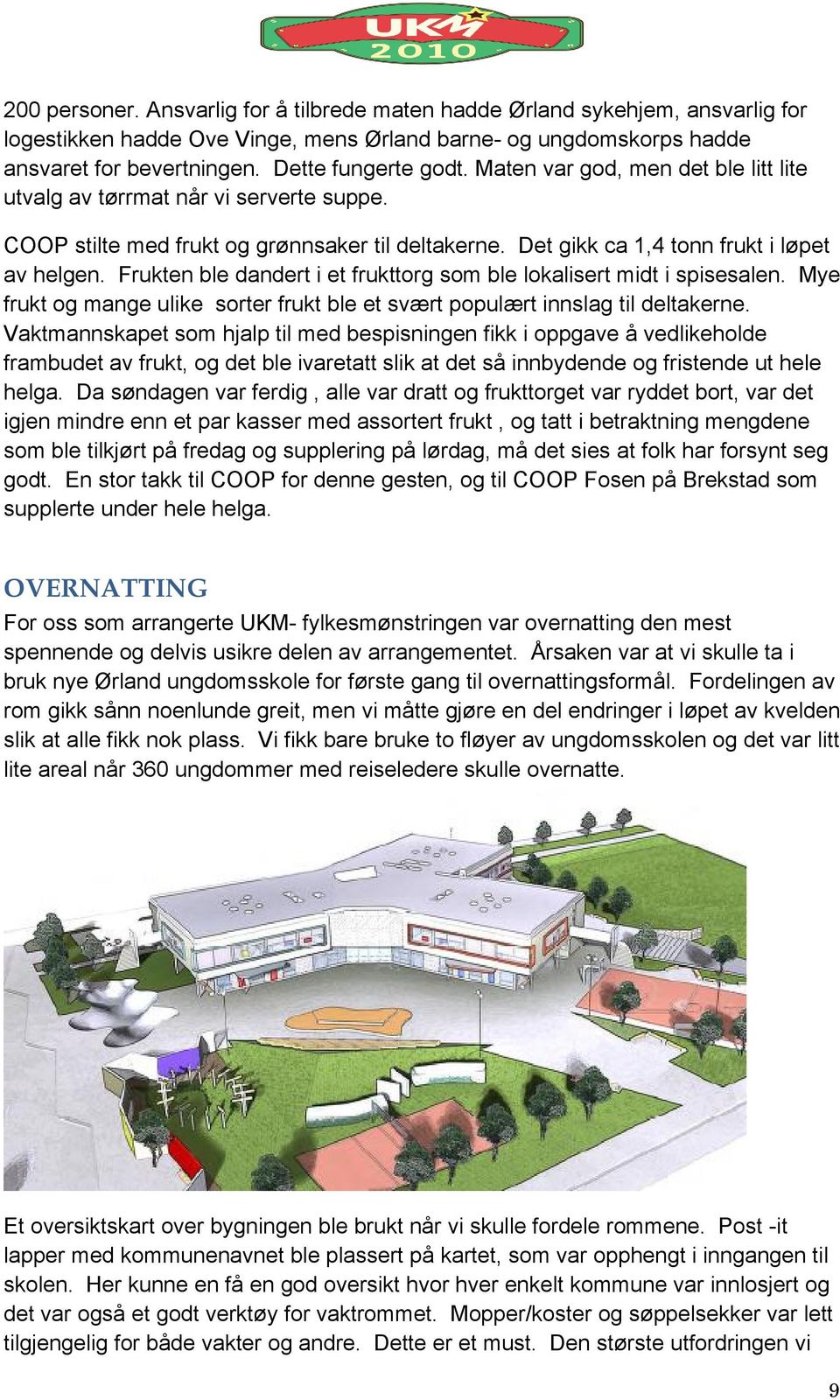 Frukten ble dandert i et frukttorg som ble lokalisert midt i spisesalen. Mye frukt og mange ulike sorter frukt ble et svært populært innslag til deltakerne.