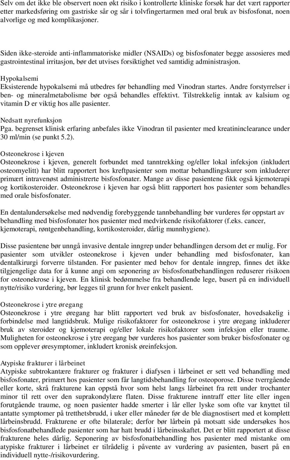 Siden ikke-steroide anti-inflammatoriske midler (NSAIDs) og bisfosfonater begge assosieres med gastrointestinal irritasjon, bør det utvises forsiktighet ved samtidig administrasjon.