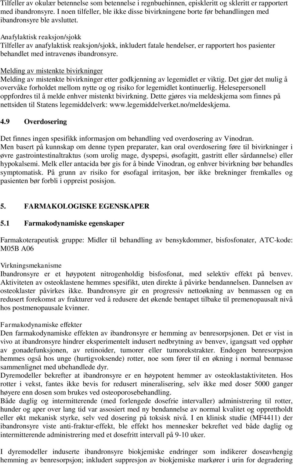 Anafylaktisk reaksjon/sjokk Tilfeller av anafylaktisk reaksjon/sjokk, inkludert fatale hendelser, er rapportert hos pasienter behandlet med intravenøs ibandronsyre.