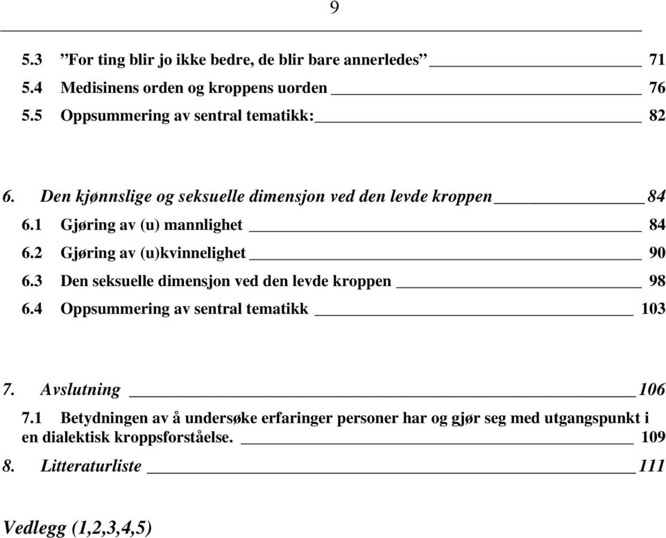 1 Gjøring av (u) mannlighet 84 6.2 Gjøring av (u)kvinnelighet 90 6.3 Den seksuelle dimensjon ved den levde kroppen 98 6.