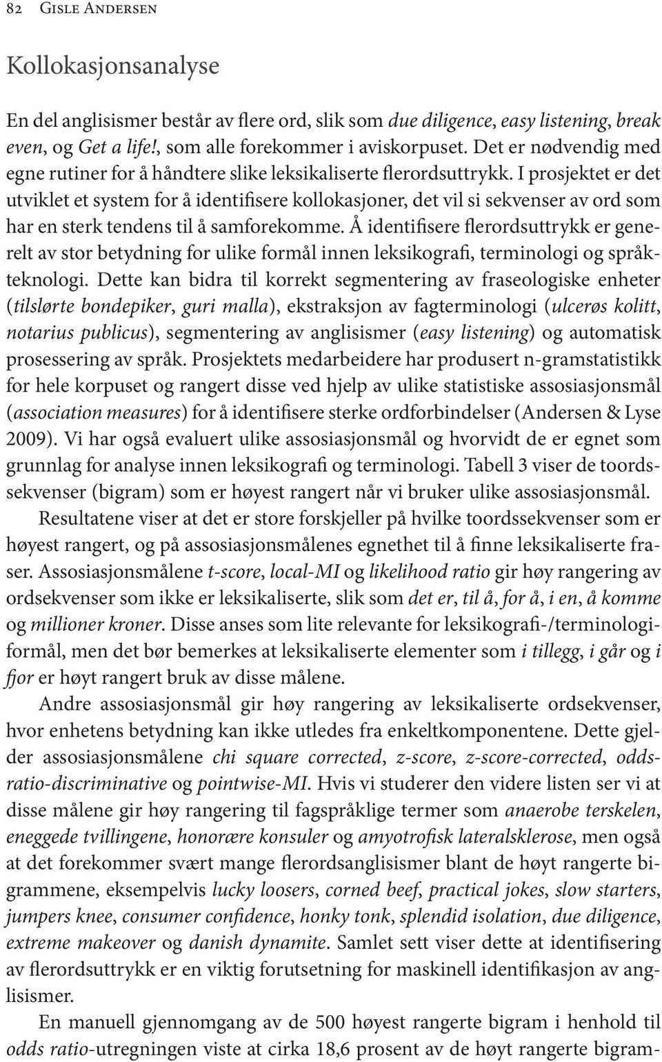 I prosjektet er det utviklet et system for å identifisere kollokasjoner, det vil si sekvenser av ord som har en sterk tendens til å samforekomme.