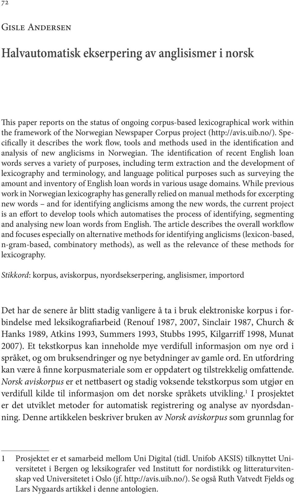 The identification of recent English loan words serves a variety of purposes, including term extraction and the development of lexicography and terminology, and language political purposes such as