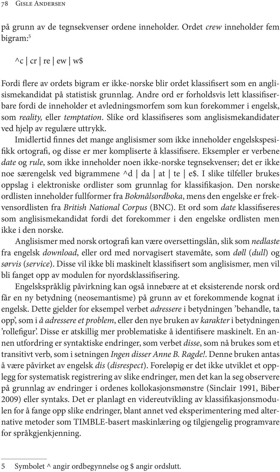 Andre ord er forholdsvis lett klassifiserbare fordi de inneholder et avledningsmorfem som kun forekommer i engelsk, som reality, eller temptation.