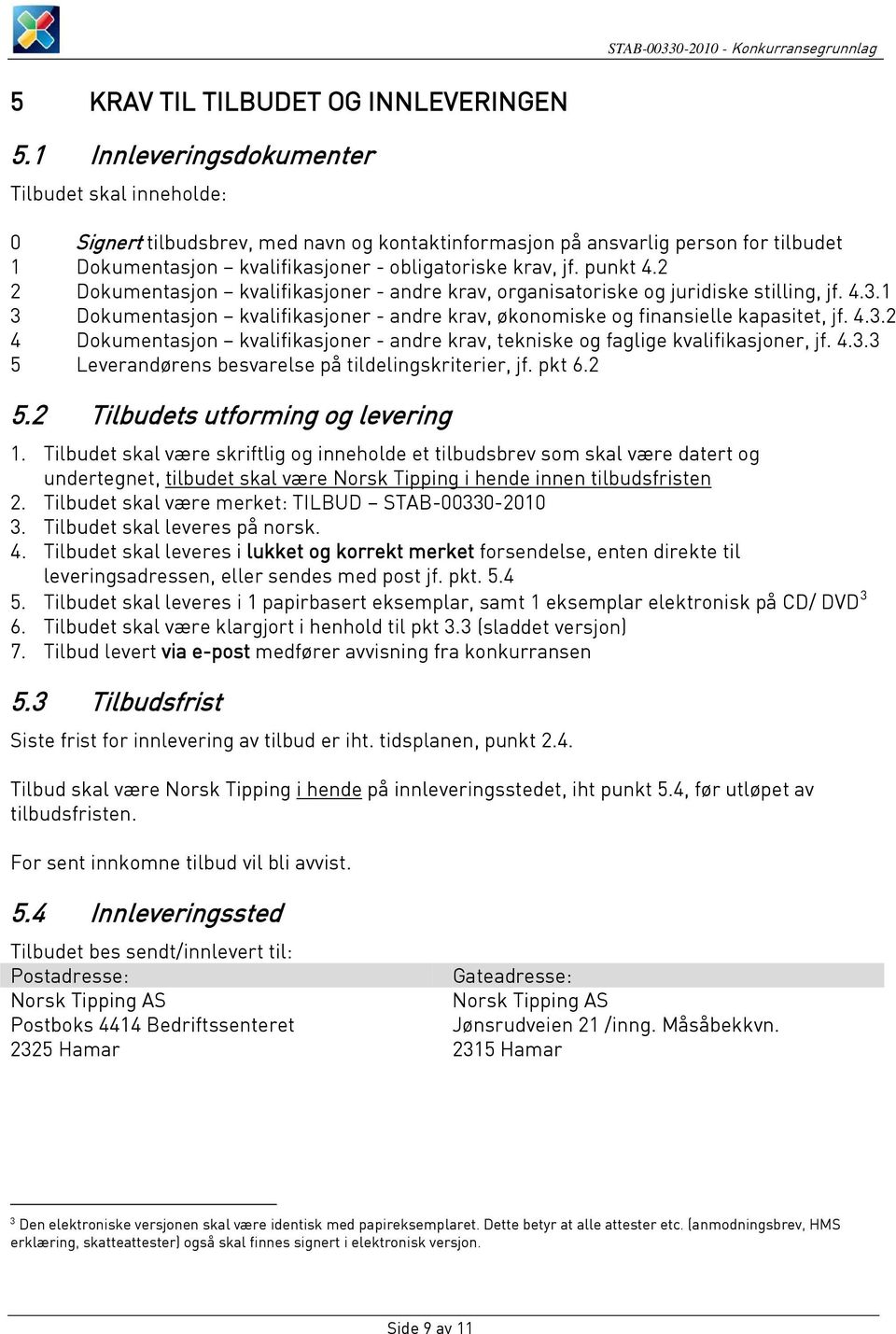 punkt 4.2 2 Dokumentasjon kvalifikasjoner - andre krav, organisatoriske og juridiske stilling, jf. 4.3.1 3 Dokumentasjon kvalifikasjoner - andre krav, økonomiske og finansielle kapasitet, jf. 4.3.2 4 Dokumentasjon kvalifikasjoner - andre krav, tekniske og faglige kvalifikasjoner, jf.