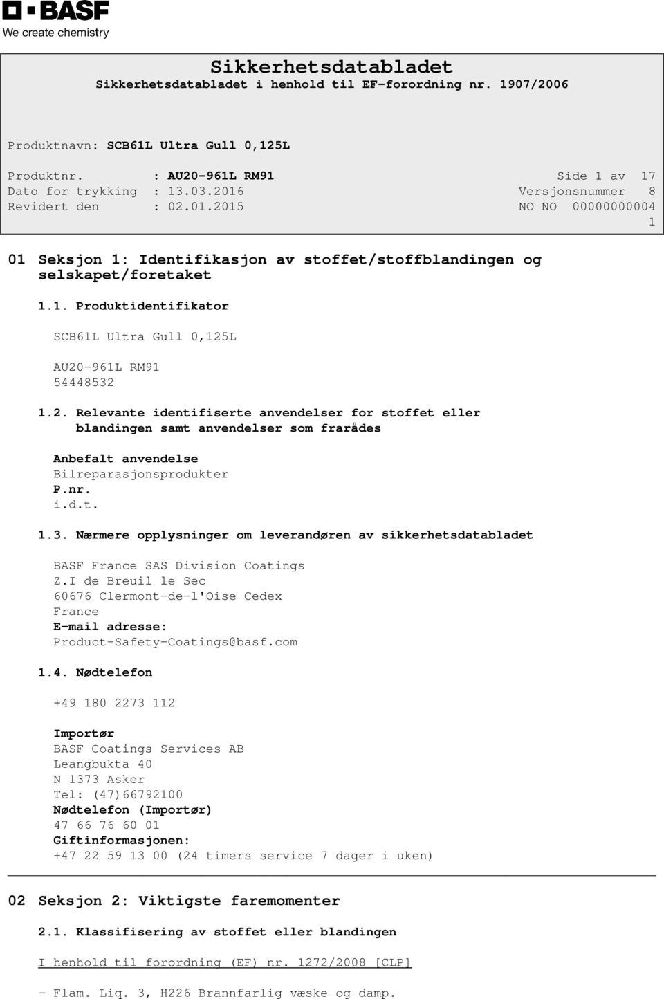 Nærmere opplysninger om leverandøren av sikkerhetsdatabladet BASF France SAS Division Coatings Z.I de Breuil le Sec 60676 Clermont-de-l'Oise Cedex France E-mail adresse: Product-Safety-Coatings@basf.