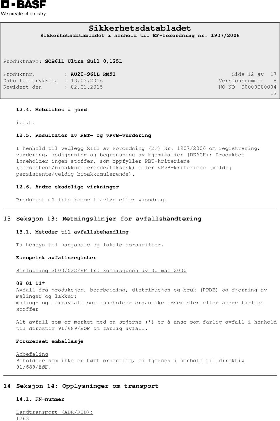 vpvb-kriteriene (veldig persistente/veldig bioakkumulerende). 12.6. Andre skadelige virkninger Produktet må ikke komme i avløp eller vassdrag. 13 Seksjon 13: Retningslinjer for avfallshåndtering 13.1. Metoder til avfallsbehandling Ta hensyn til nasjonale og lokale forskrifter.