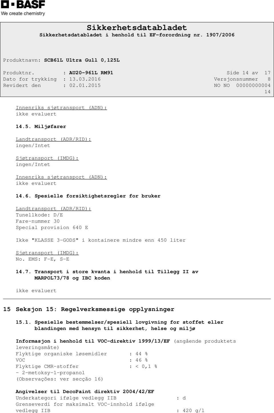 Spesielle forsiktighetsregler for bruker Landtransport (ADR/RID): Tunellkode: D/E Fare-nummer 30 Special provision 640 E Ikke "KLASSE 3-GODS" i kontainere mindre enn 450 liter Sjøtransport (IMDG): No.