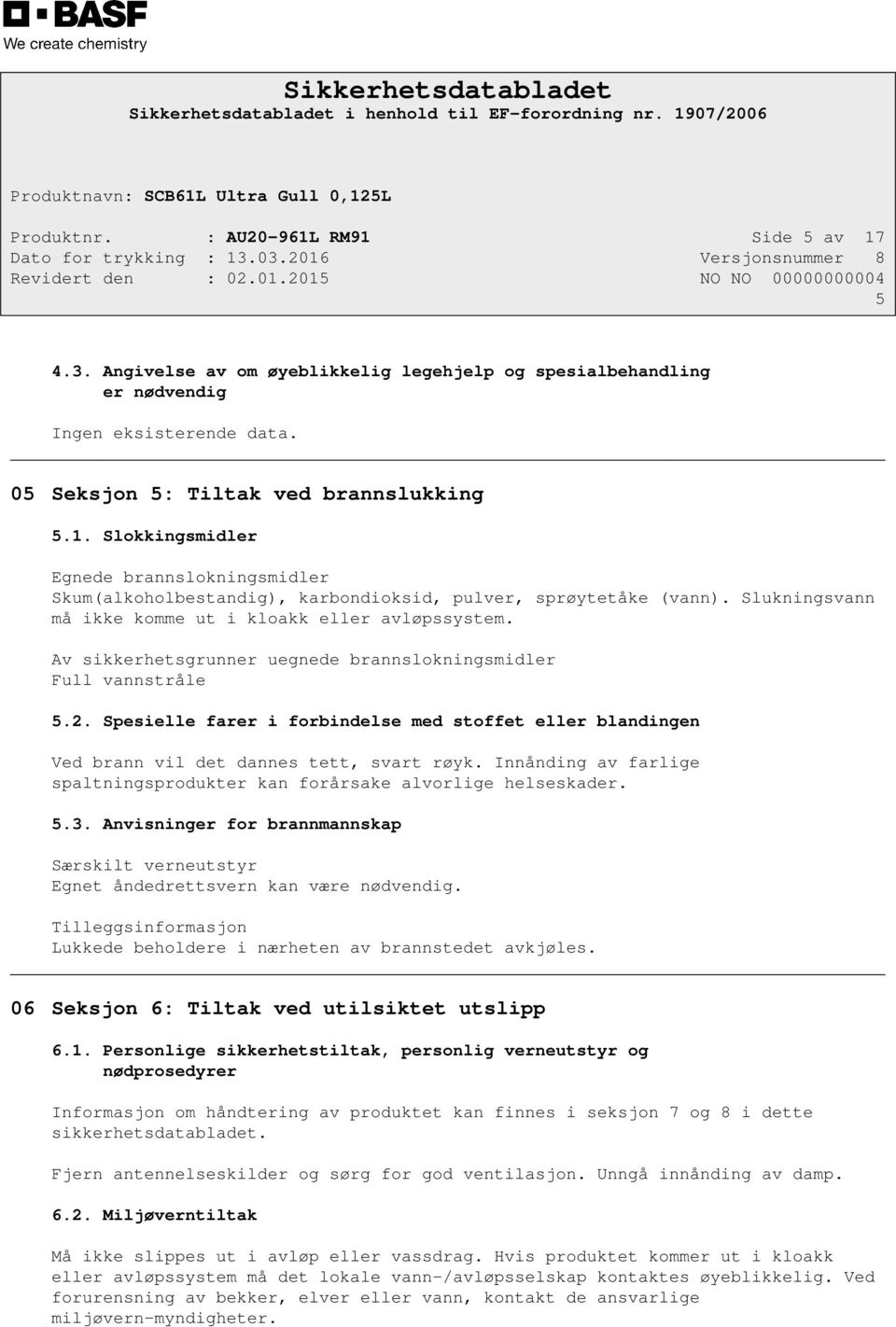 Spesielle farer i forbindelse med stoffet eller blandingen Ved brann vil det dannes tett, svart røyk. Innånding av farlige spaltningsprodukter kan forårsake alvorlige helseskader. 5.3.