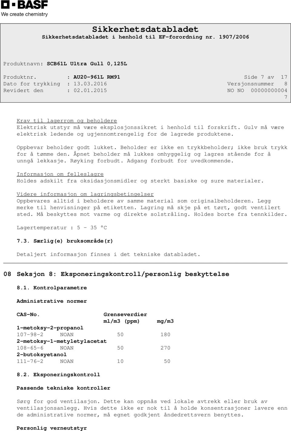 Åpnet beholder må lukkes omhyggelig og lagres stående for å unngå lekkasje. Røyking forbudt. Adgang forbudt for uvedkommende.