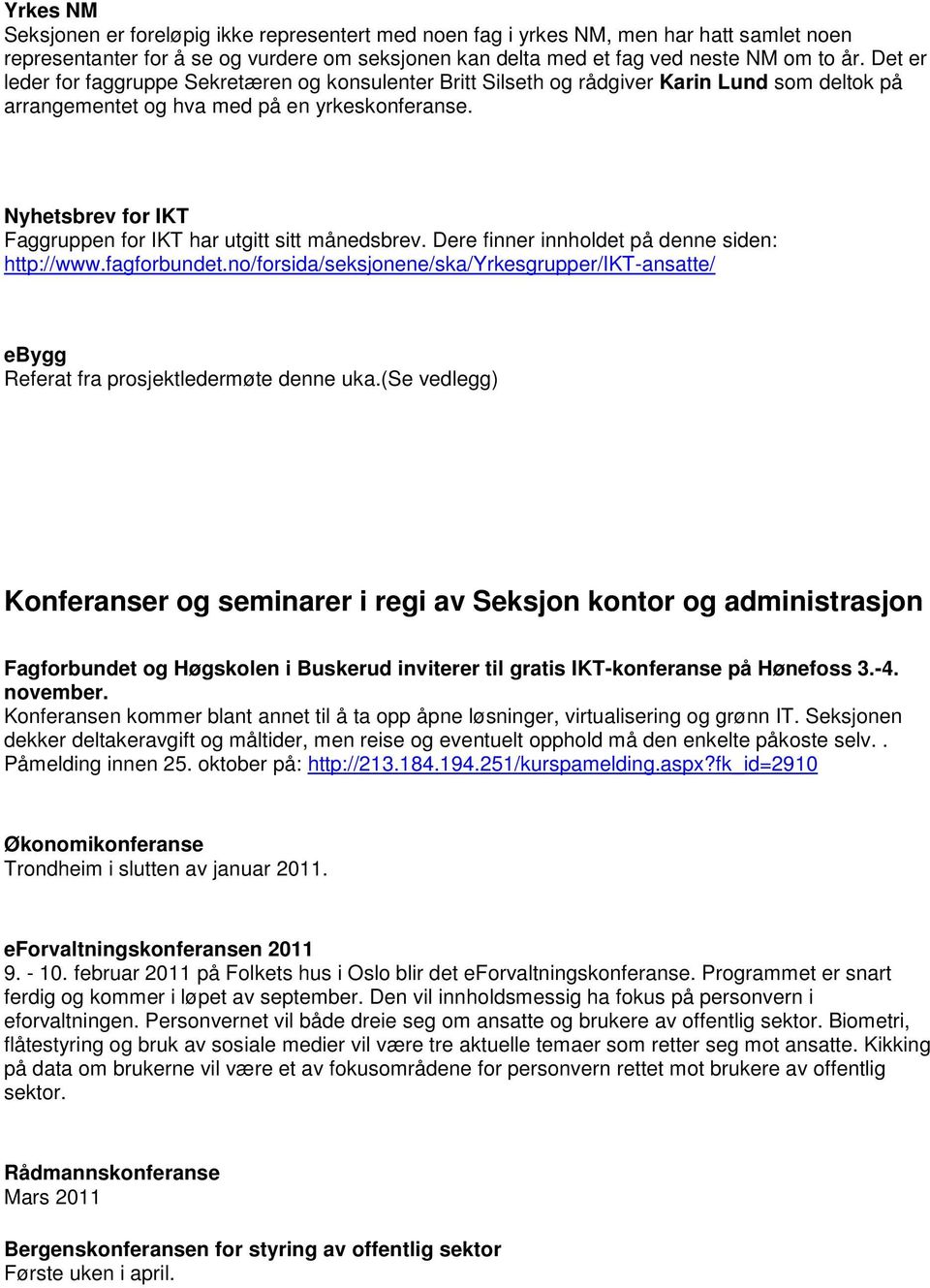 Nyhetsbrev for IKT Faggruppen for IKT har utgitt sitt månedsbrev. Dere finner innholdet på denne siden: http://www.fagforbundet.