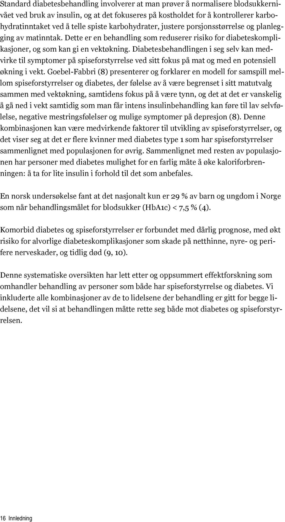 Diabetesbehandlingen i seg selv kan medvirke til symptomer på spiseforstyrrelse ved sitt fokus på mat og med en potensiell økning i vekt.