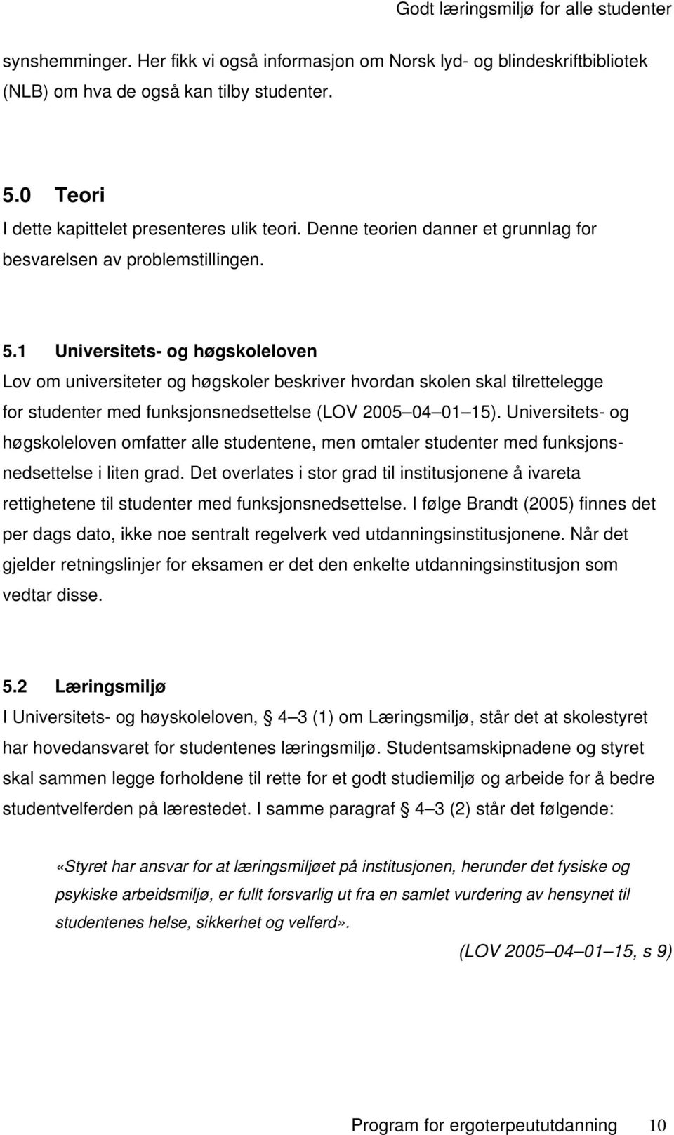 1 Universitets- og høgskoleloven Lov om universiteter og høgskoler beskriver hvordan skolen skal tilrettelegge for studenter med funksjonsnedsettelse (LOV 2005 04 01 15).