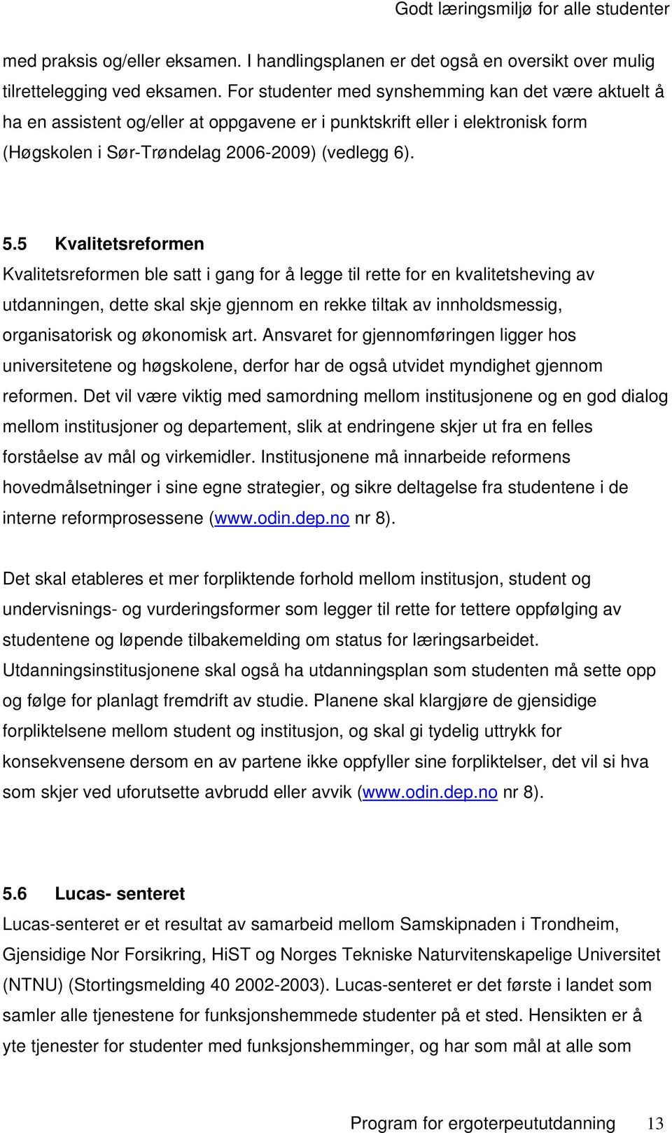 5 Kvalitetsreformen Kvalitetsreformen ble satt i gang for å legge til rette for en kvalitetsheving av utdanningen, dette skal skje gjennom en rekke tiltak av innholdsmessig, organisatorisk og