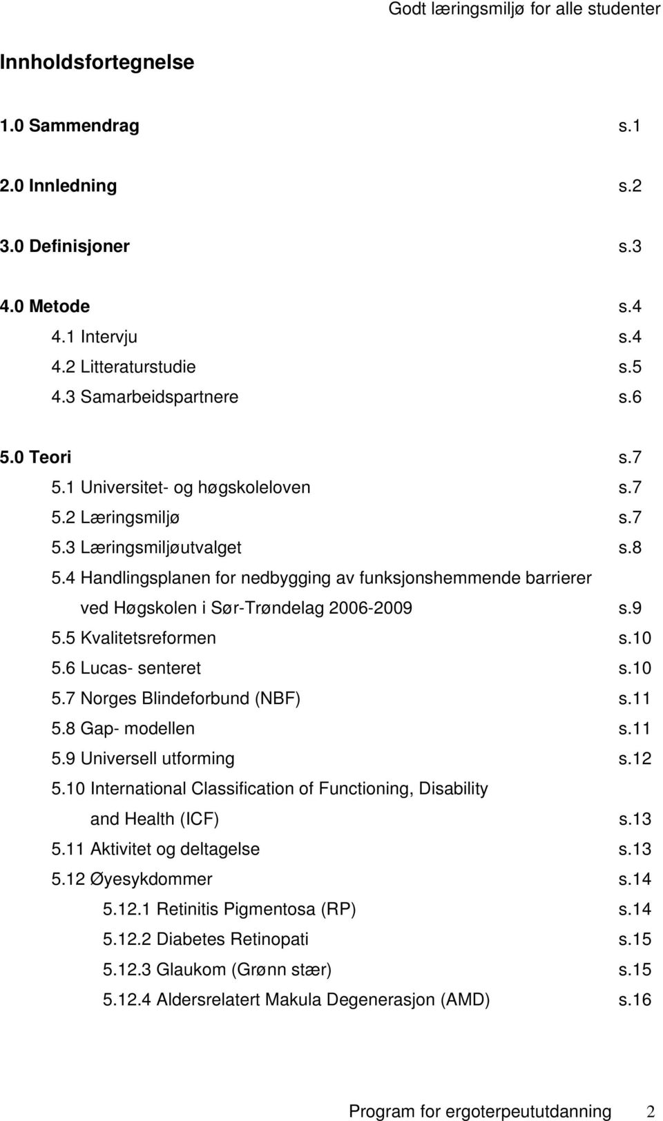 5 Kvalitetsreformen s.10 5.6 Lucas- senteret s.10 5.7 Norges Blindeforbund (NBF) s.11 5.8 Gap- modellen s.11 5.9 Universell utforming s.12 5.