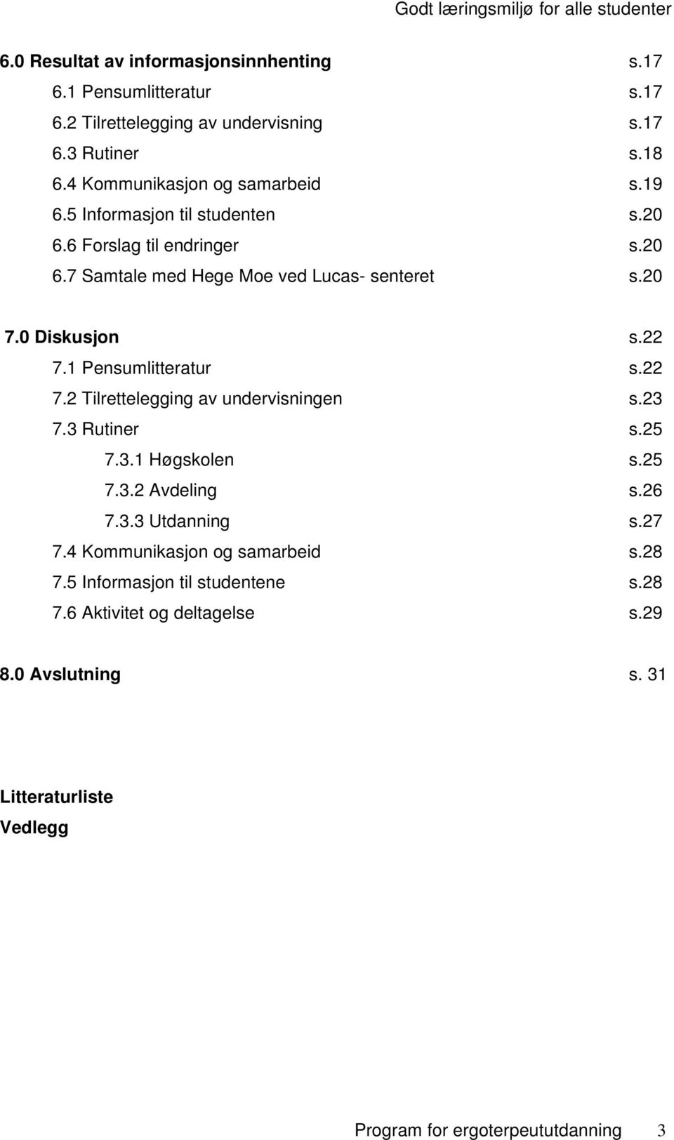 0 Diskusjon s.22 7.1 Pensumlitteratur s.22 7.2 Tilrettelegging av undervisningen s.23 7.3 Rutiner s.25 7.3.1 Høgskolen s.25 7.3.2 Avdeling s.26 7.3.3 Utdanning s.