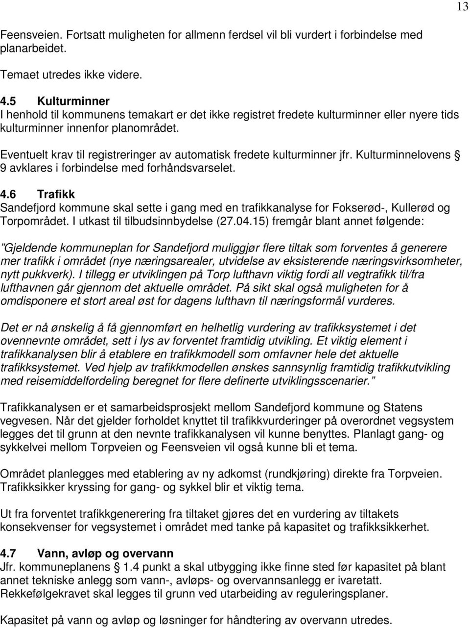 Eventuelt krav til registreringer av automatisk fredete kulturminner jfr. Kulturminnelovens 9 avklares i forbindelse med forhåndsvarselet. 4.