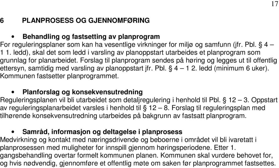 Forslag til planprogram sendes på høring og legges ut til offentlig ettersyn, samtidig med varsling av planoppstart jfr. Pbl. 4 1 2. ledd (minimum 6 uker). Kommunen fastsetter planprogrammet.