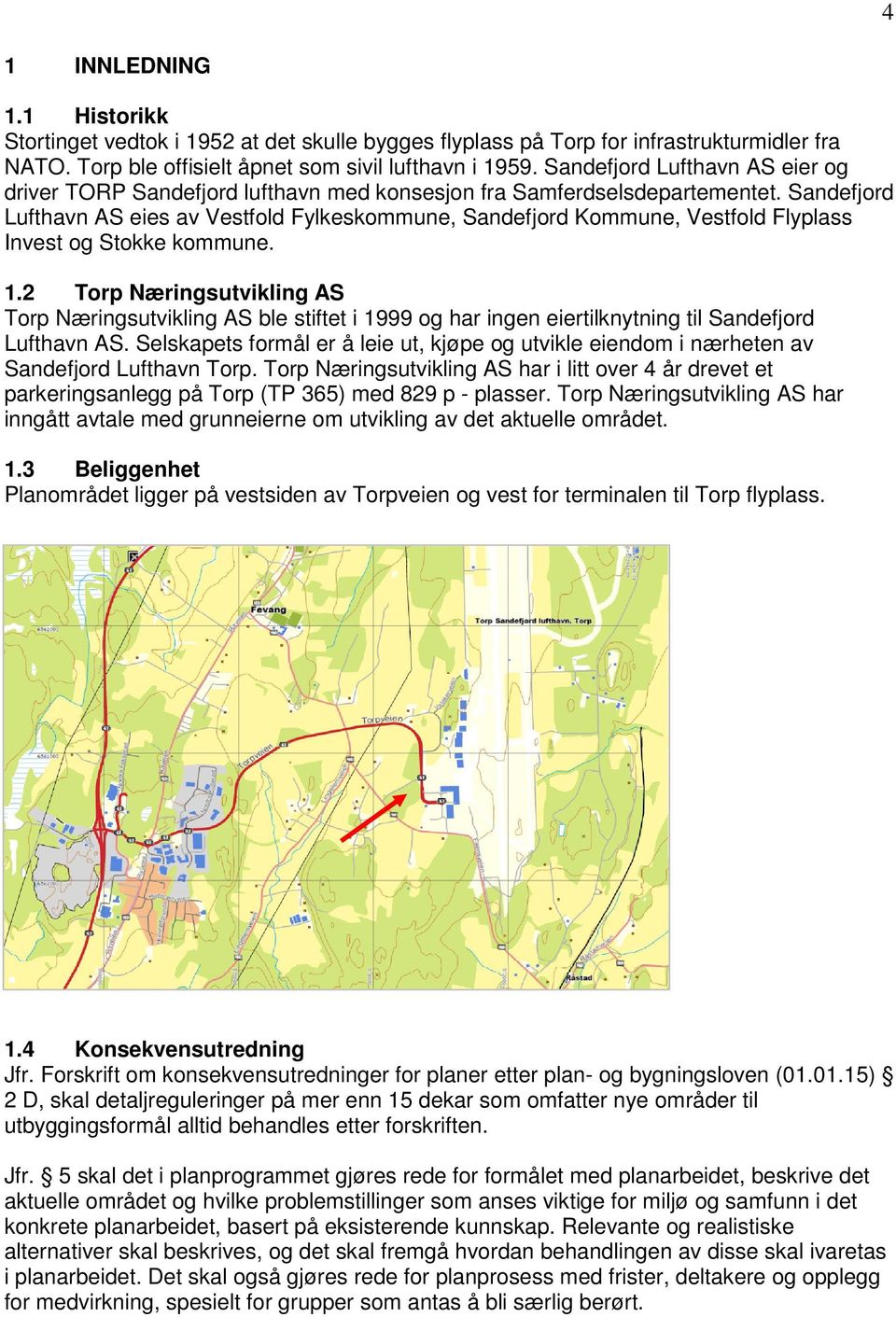 Sandefjord Lufthavn AS eies av Vestfold Fylkeskommune, Sandefjord Kommune, Vestfold Flyplass Invest og Stokke kommune. 1.