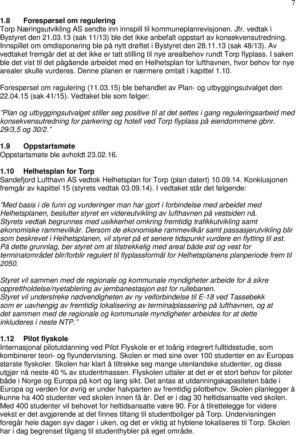 Av vedtaket fremgår det at det ikke er tatt stilling til nye arealbehov rundt Torp flyplass.