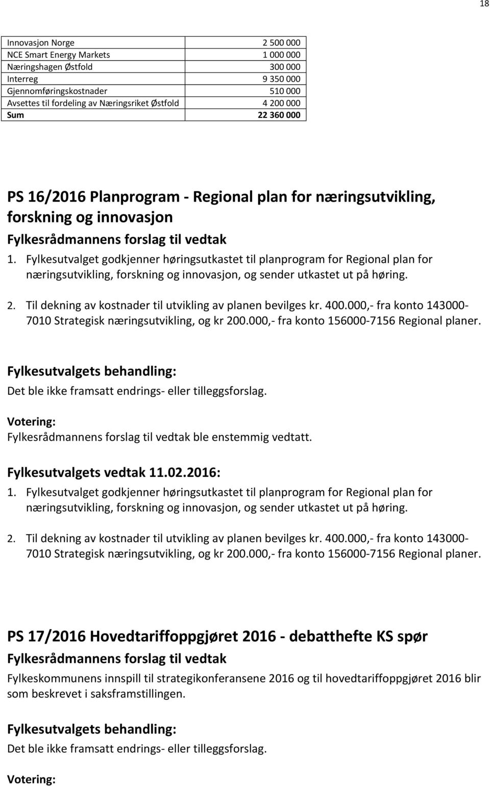 Fylkesutvalget godkjenner høringsutkastet til planprogram for Regional plan for næringsutvikling, forskning og innovasjon, og sender utkastet ut på høring. 2.