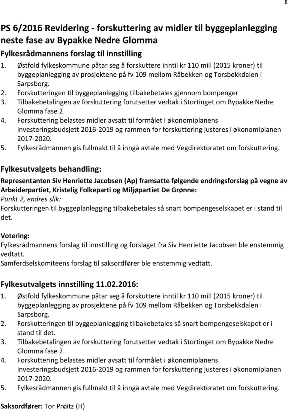 Forskutteringen til byggeplanlegging tilbakebetales gjennom bompenger 3. Tilbakebetalingen av forskuttering forutsetter vedtak i Stortinget om Bypakke Nedre Glomma fase 2. 4.