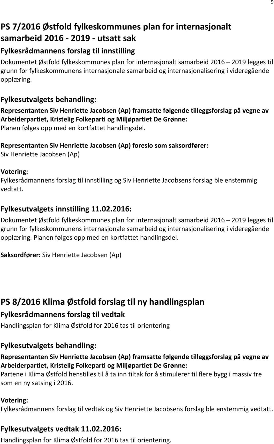 Representanten Siv Henriette Jacobsen (Ap) framsatte følgende tilleggsforslag på vegne av Arbeiderpartiet, Kristelig Folkeparti og Miljøpartiet De Grønne: Planen følges opp med en kortfattet