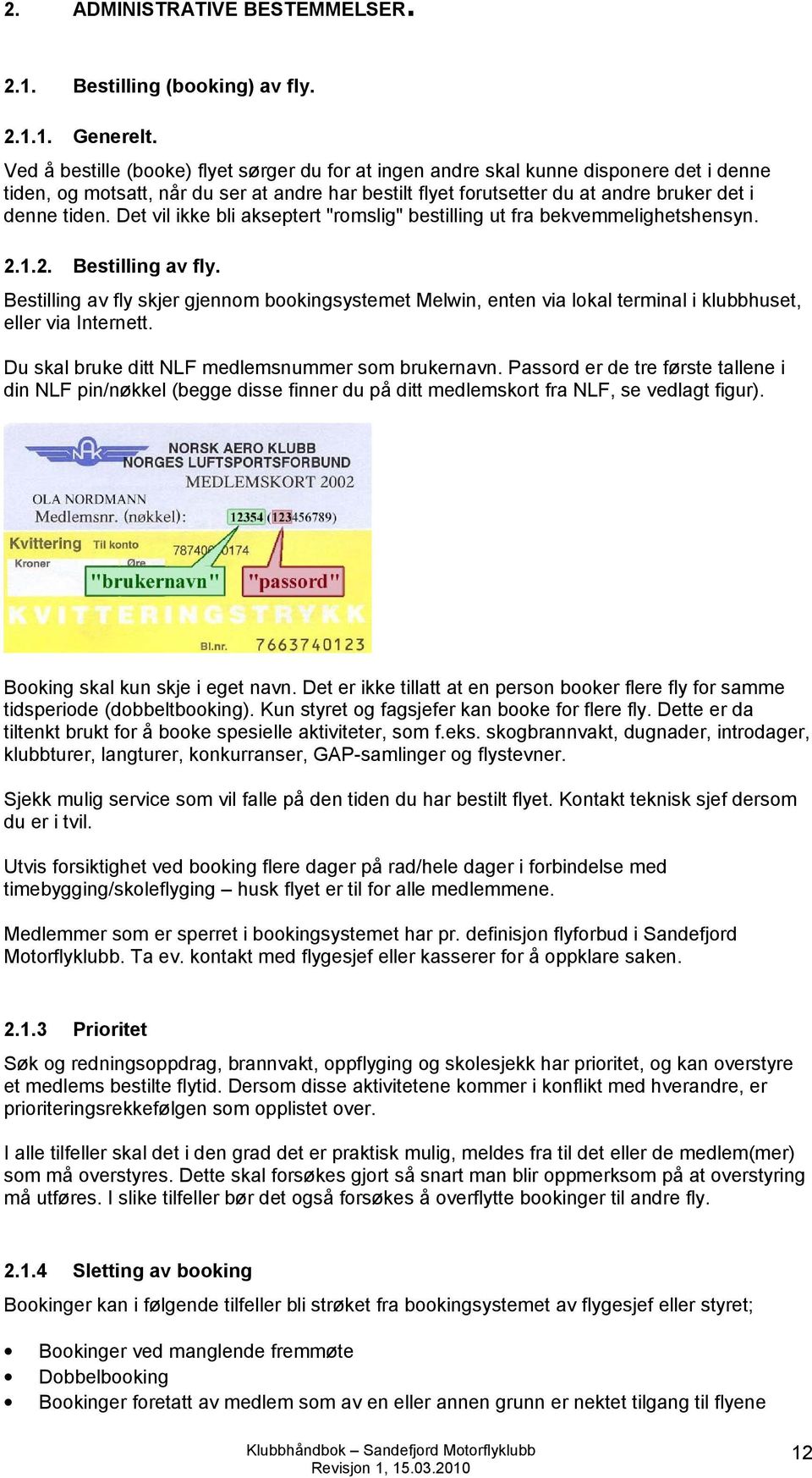 Det vil ikke bli akseptert "romslig" bestilling ut fra bekvemmelighetshensyn. 2.1.2. Bestilling av fly.