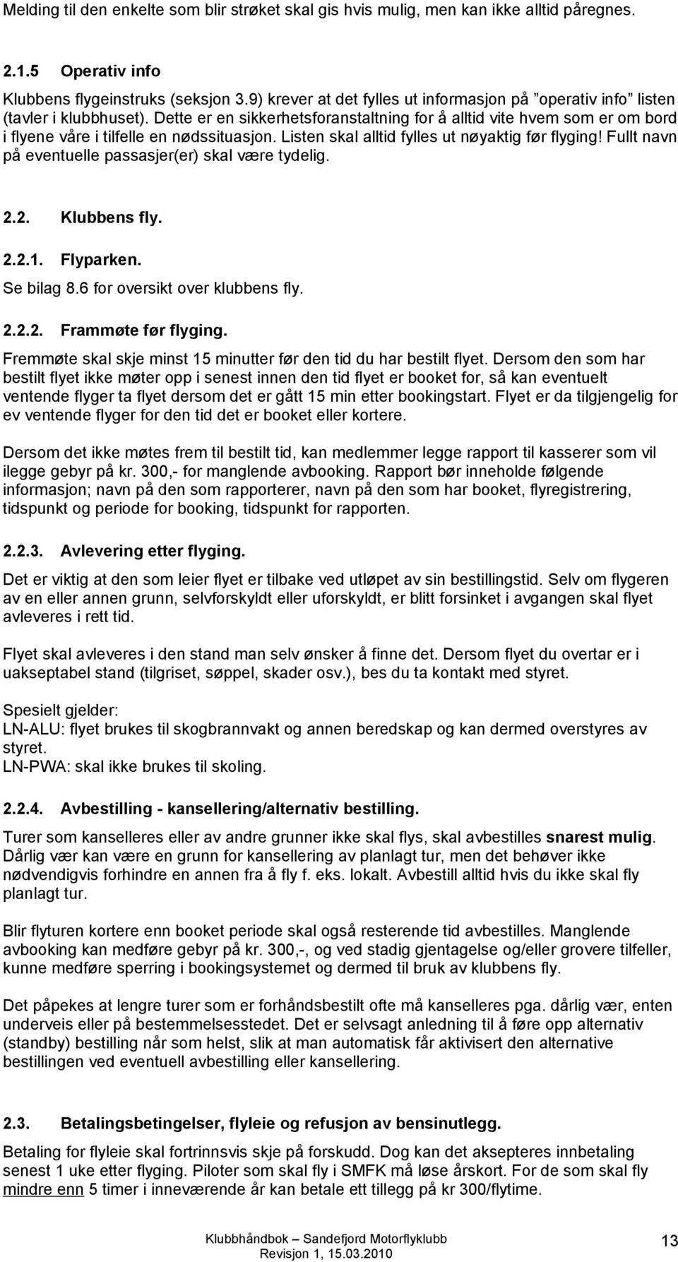 Dette er en sikkerhetsforanstaltning for å alltid vite hvem som er om bord i flyene våre i tilfelle en nødssituasjon. Listen skal alltid fylles ut nøyaktig før flyging!