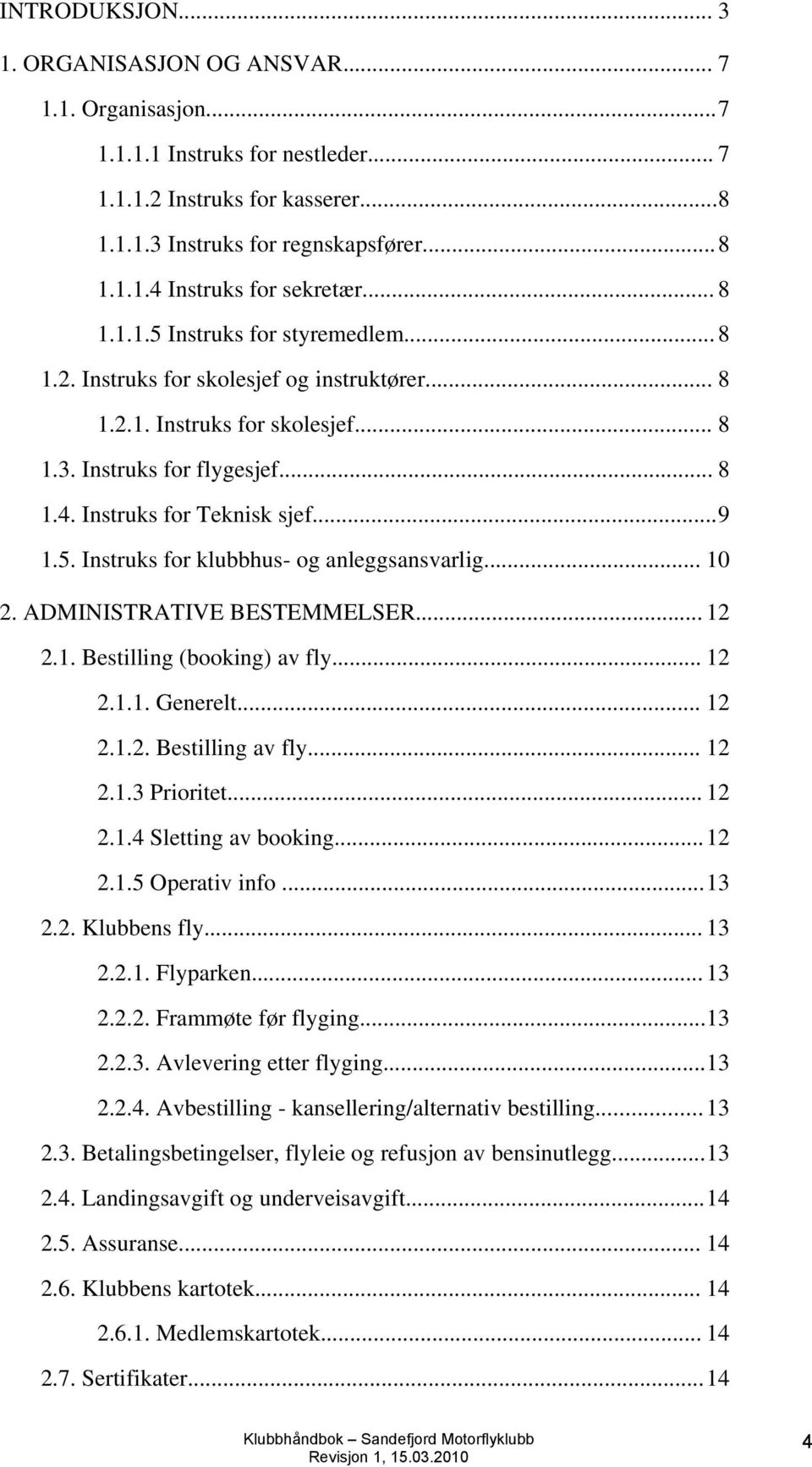 .. 10 2. ADMINISTRATIVE BESTEMMELSER... 12 2.1. Bestilling (booking) av fly... 12 2.1.1. Generelt... 12 2.1.2. Bestilling av fly... 12 2.1.3 Prioritet... 12 2.1.4 Sletting av booking...12 2.1.5 Operativ info.