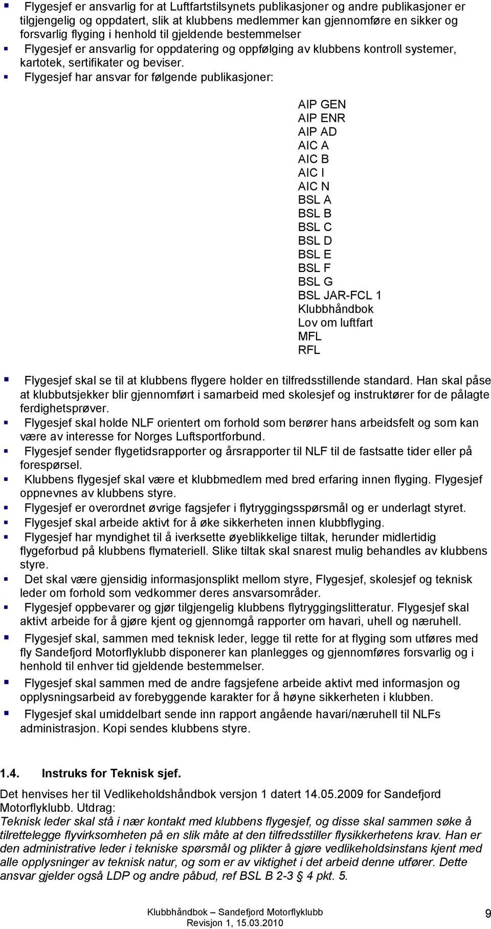 Flygesjef har ansvar for følgende publikasjoner: AIP GEN AIP ENR AIP AD AIC A AIC B AIC I AIC N BSL A BSL B BSL C BSL D BSL E BSL F BSL G BSL JAR-FCL 1 Klubbhåndbok Lov om luftfart MFL RFL Flygesjef