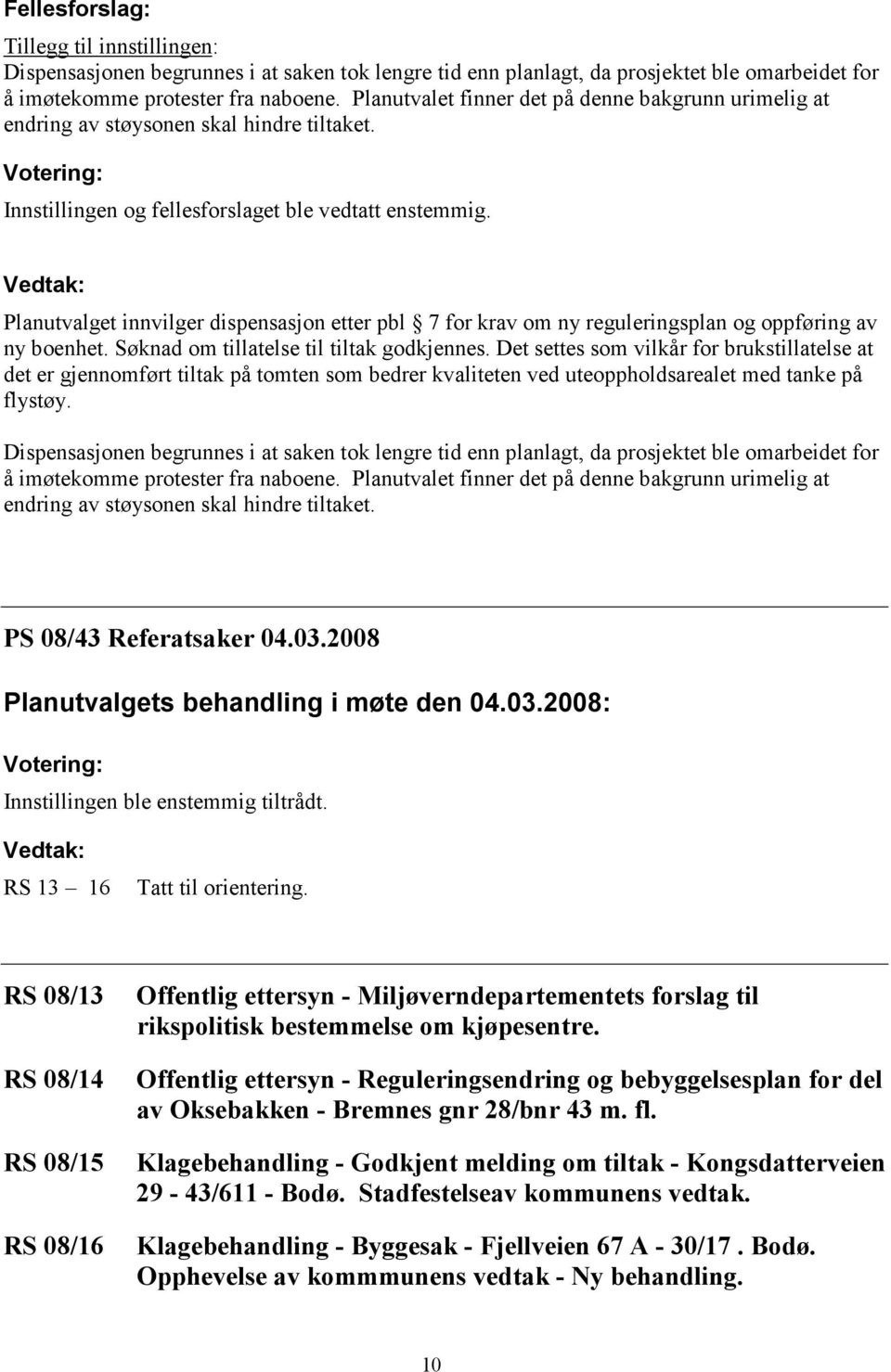 Planutvalget innvilger dispensasjon etter pbl 7 for krav om ny reguleringsplan og oppføring av ny boenhet. Søknad om tillatelse til tiltak godkjennes.