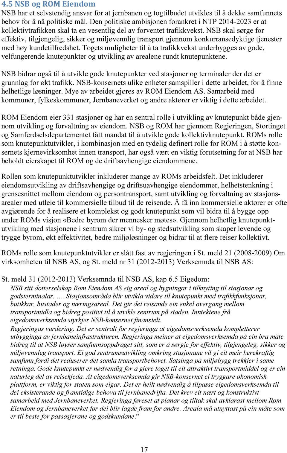 NSB skal sørge for effektiv, tilgjengelig, sikker og miljøvennlig transport gjennom konkurransedyktige tjenester med høy kundetilfredshet.