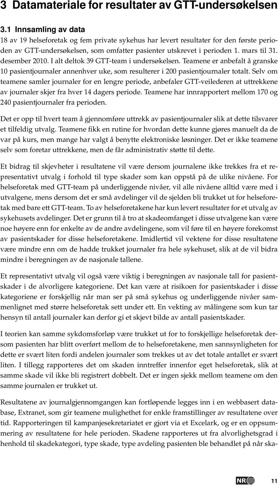 desember 2010. I alt deltok 39 GTT-team i undersøkelsen. Teamene er anbefalt å granske 10 pasientjournaler annenhver uke, som resulterer i 200 pasientjournaler totalt.