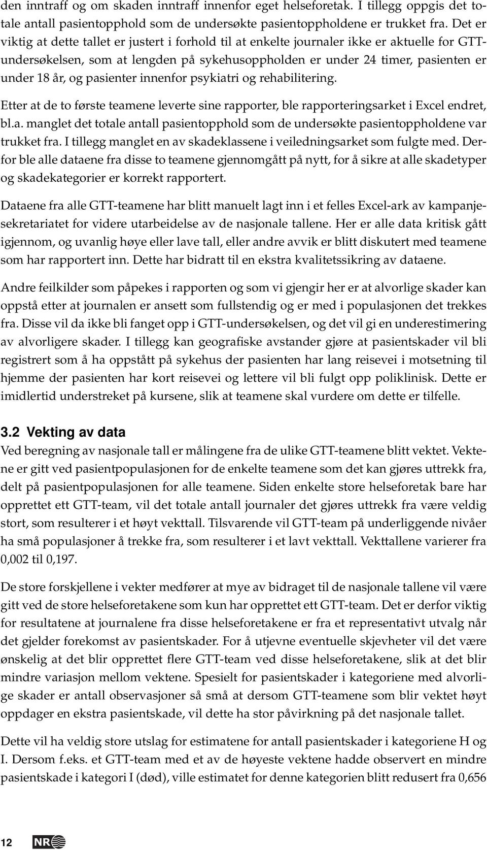 pasienter innenfor psykiatri og rehabilitering. Etter at de to første teamene leverte sine rapporter, ble rapporteringsarket i Excel endret, bl.a. manglet det totale antall pasientopphold som de undersøkte pasientoppholdene var trukket fra.