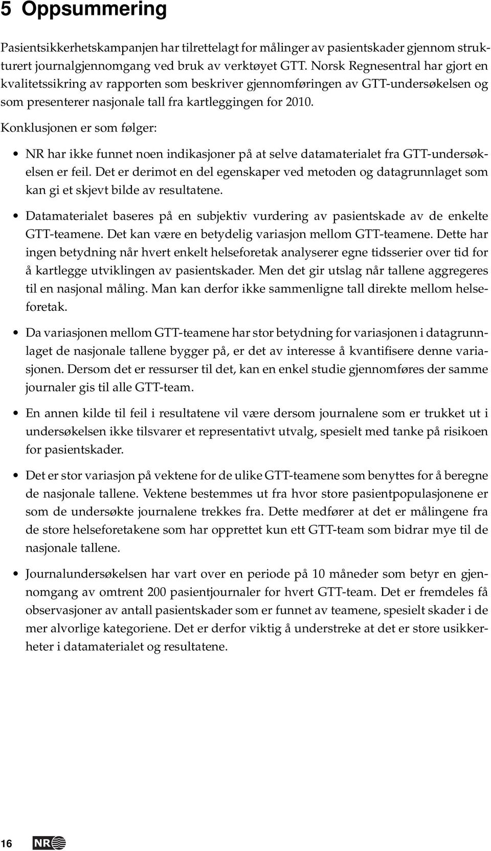 Konklusjonen er som følger: NR har ikke funnet noen indikasjoner på at selve datamaterialet fra GTT-undersøkelsen er feil.