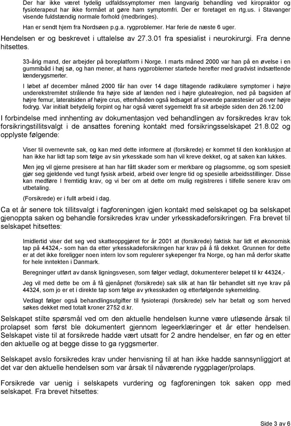 01 fra spesialist i neurokirurgi. Fra denne hitsettes. 33-årig mand, der arbejder på boreplatform i Norge.