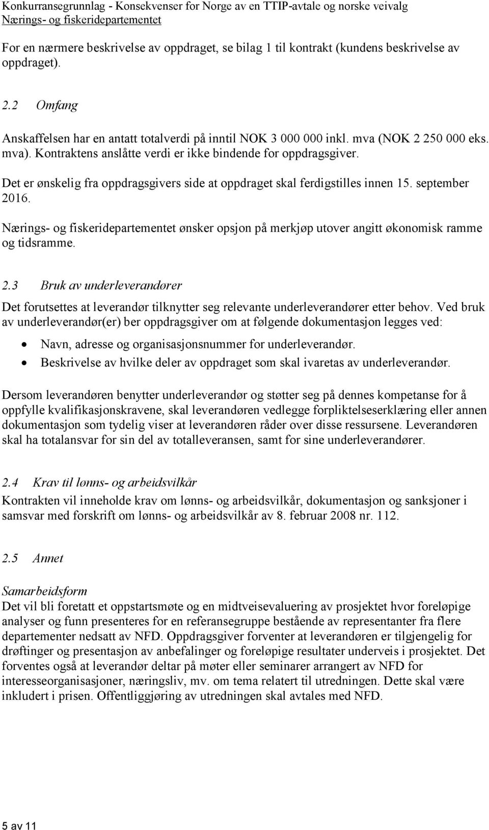 ønsker opsjon på merkjøp utover angitt økonomisk ramme og tidsramme. 2.3 Bruk av underleverandører Det forutsettes at leverandør tilknytter seg relevante underleverandører etter behov.