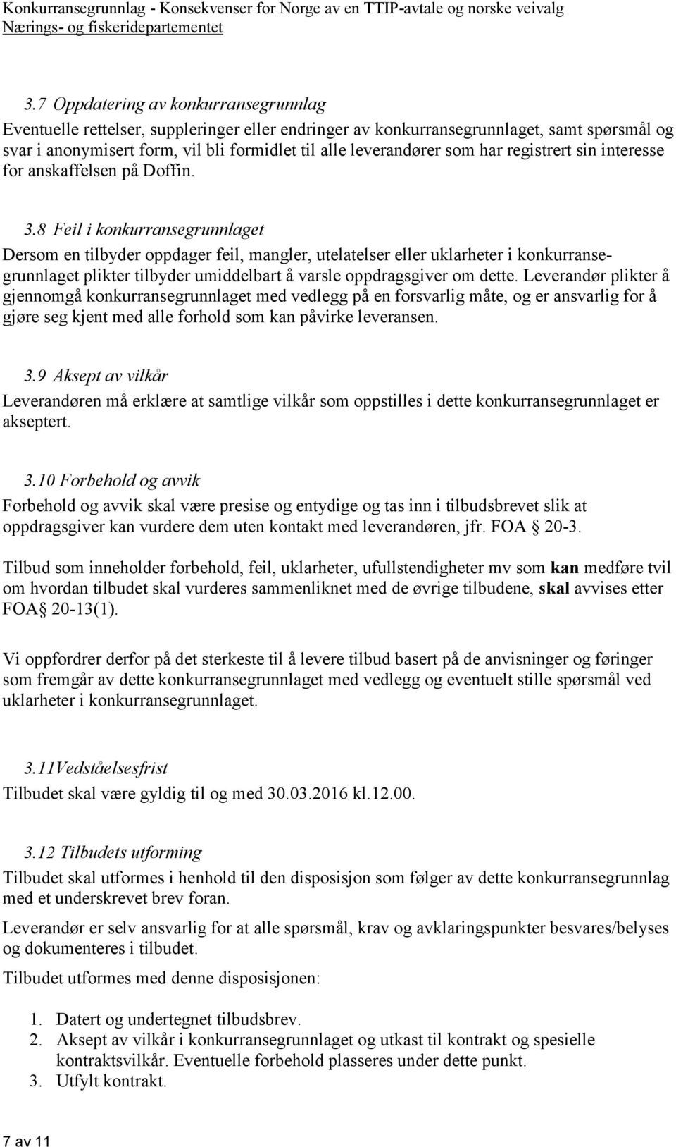 8 Feil i konkurransegrunnlaget Dersom en tilbyder oppdager feil, mangler, utelatelser eller uklarheter i konkurransegrunnlaget plikter tilbyder umiddelbart å varsle oppdragsgiver om dette.