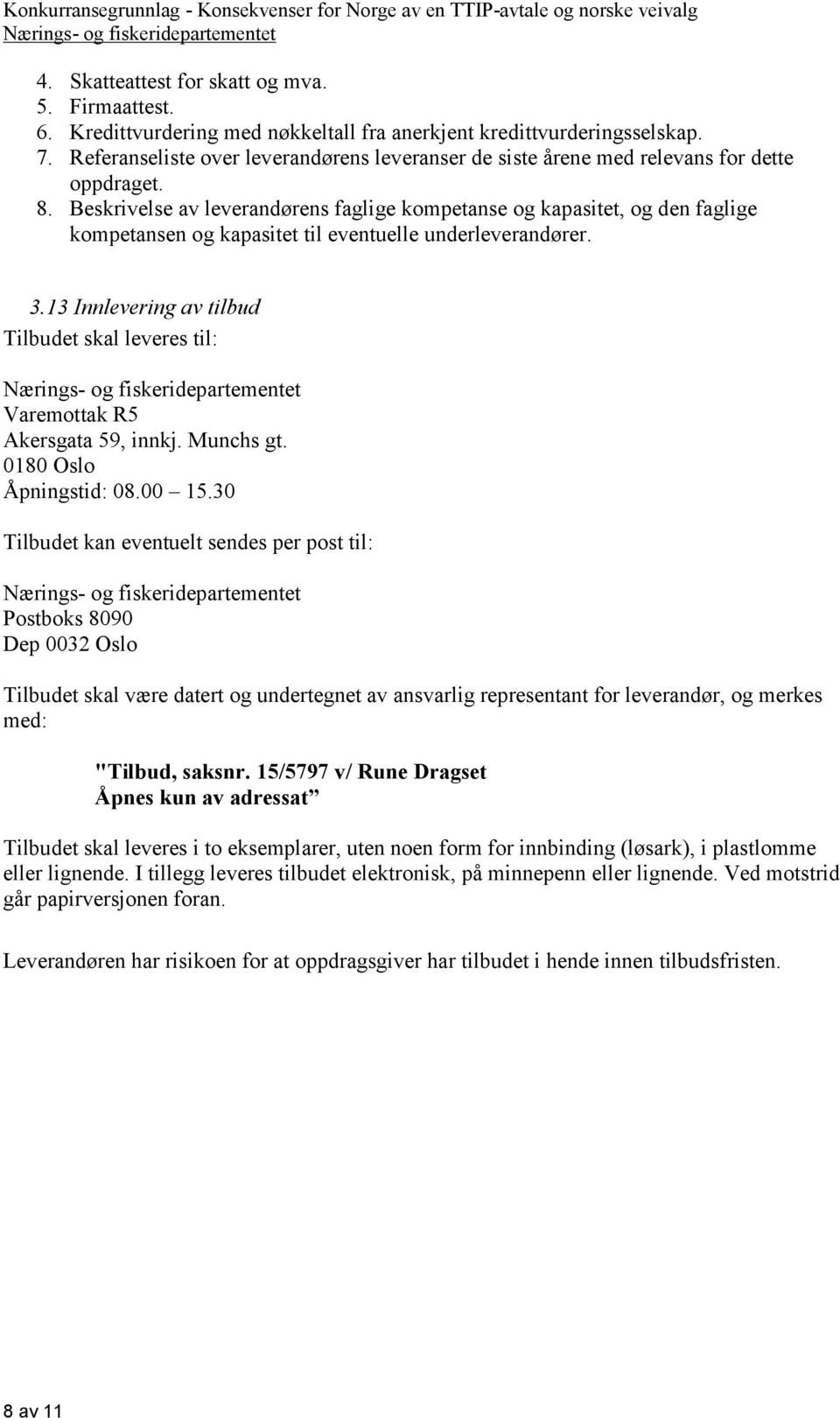 Beskrivelse av leverandørens faglige kompetanse og kapasitet, og den faglige kompetansen og kapasitet til eventuelle underleverandører. 3.