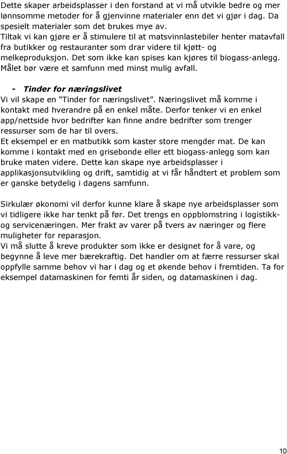 Det som ikke kan spises kan kjøres til biogass anlegg. Målet bør være et samfunn med minst mulig avfall. Tinder for næringslivet Vi vil skape en Tinder for næringslivet.