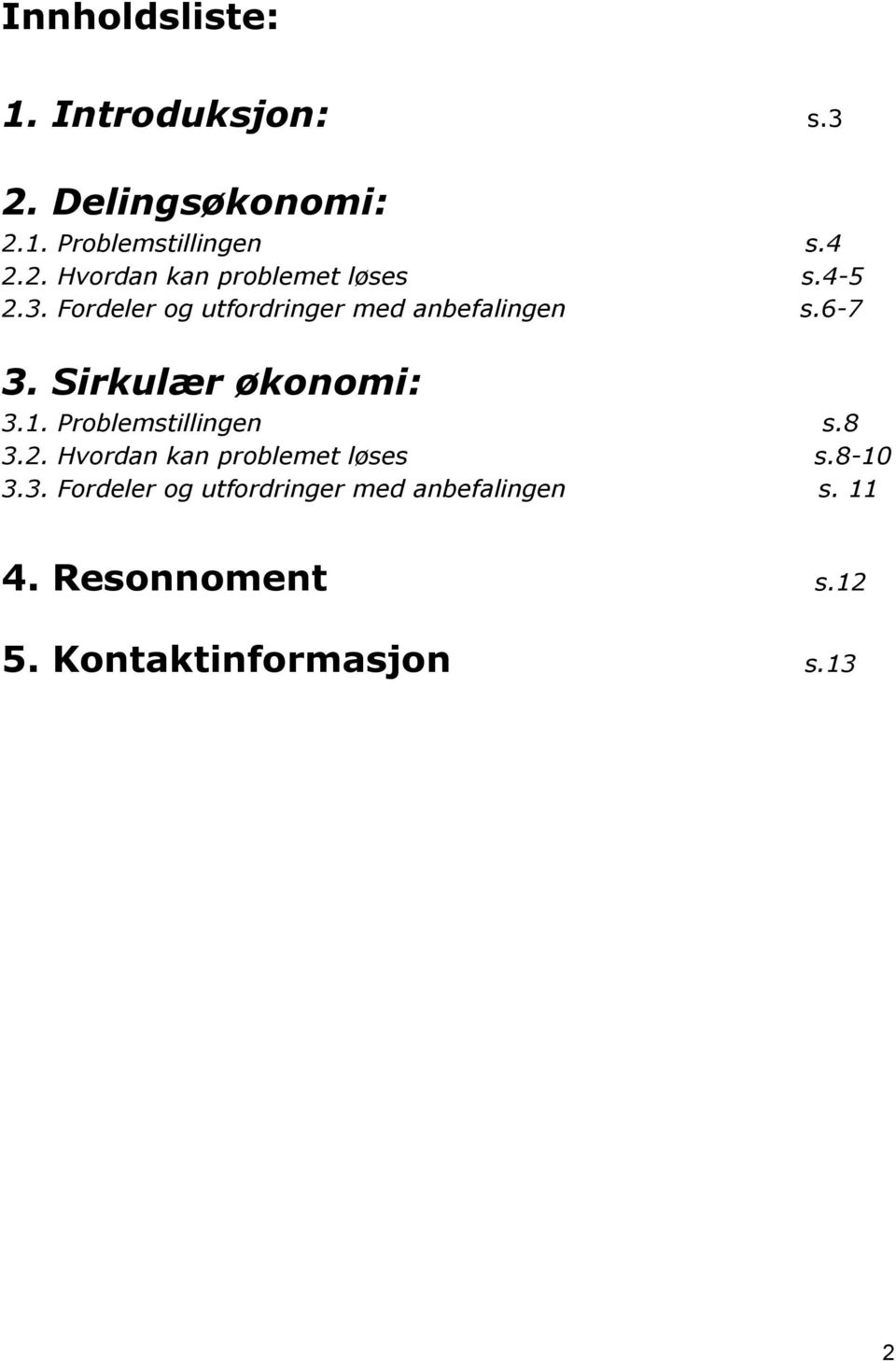 Problemstillingen s.8 3.2. Hvordan kan problemet løses s.8 10 3.3. Fordeler og utfordringer med anbefalingen s.