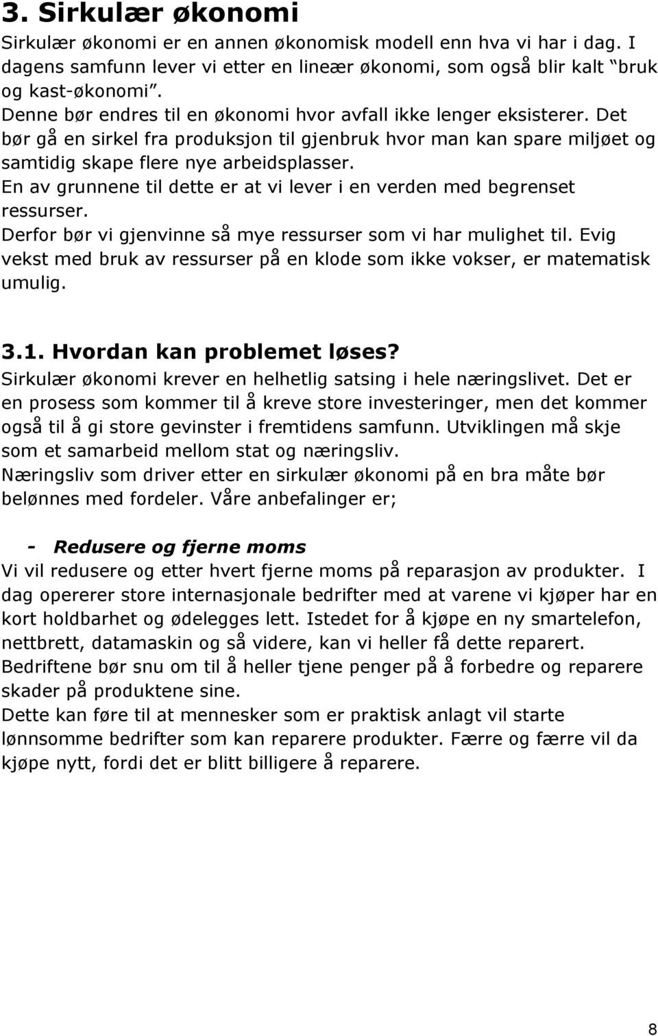 En av grunnene til dette er at vi lever i en verden med begrenset ressurser. Derfor bør vi gjenvinne så mye ressurser som vi har mulighet til.