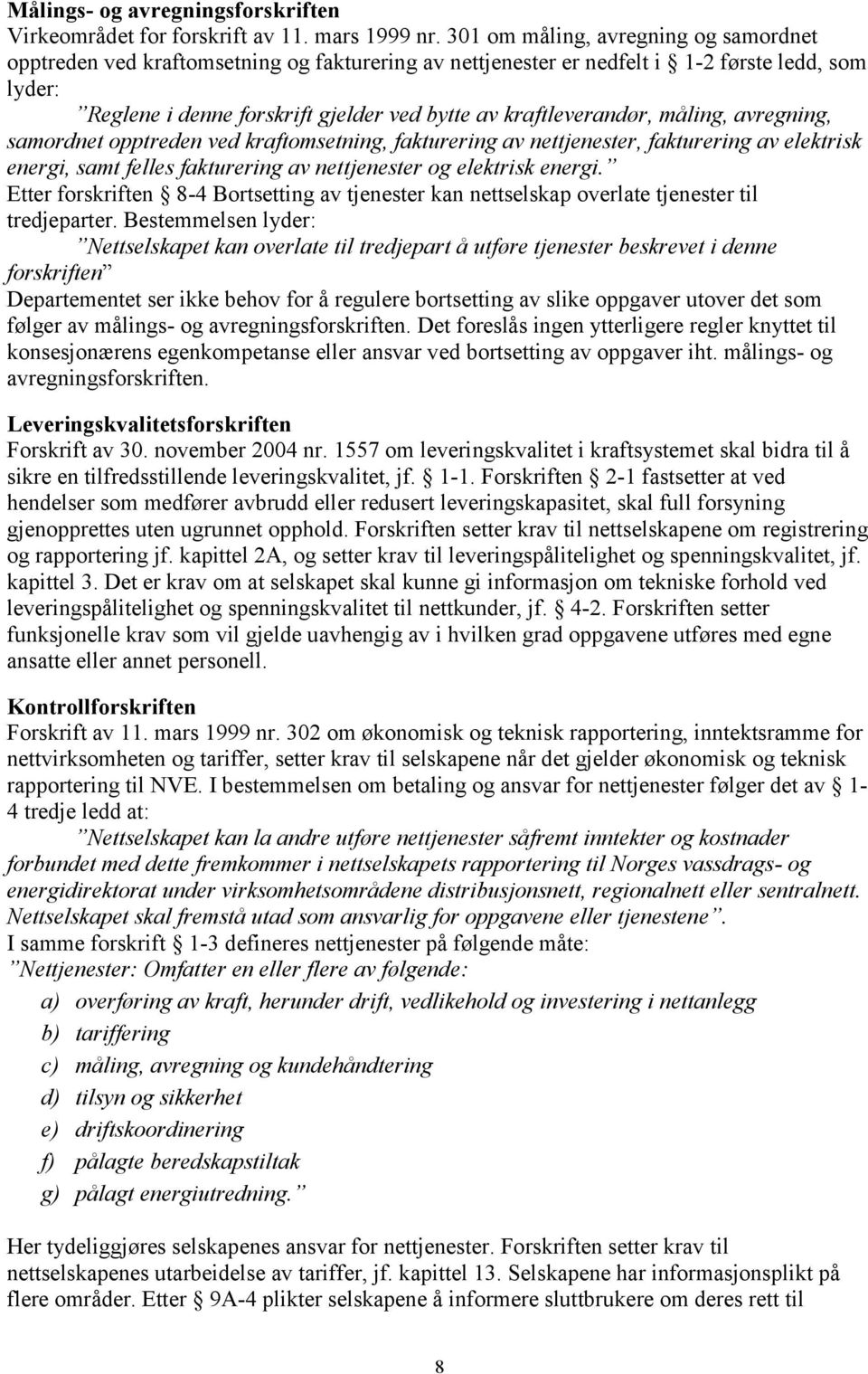 kraftleverandør, måling, avregning, samordnet opptreden ved kraftomsetning, fakturering av nettjenester, fakturering av elektrisk energi, samt felles fakturering av nettjenester og elektrisk energi.