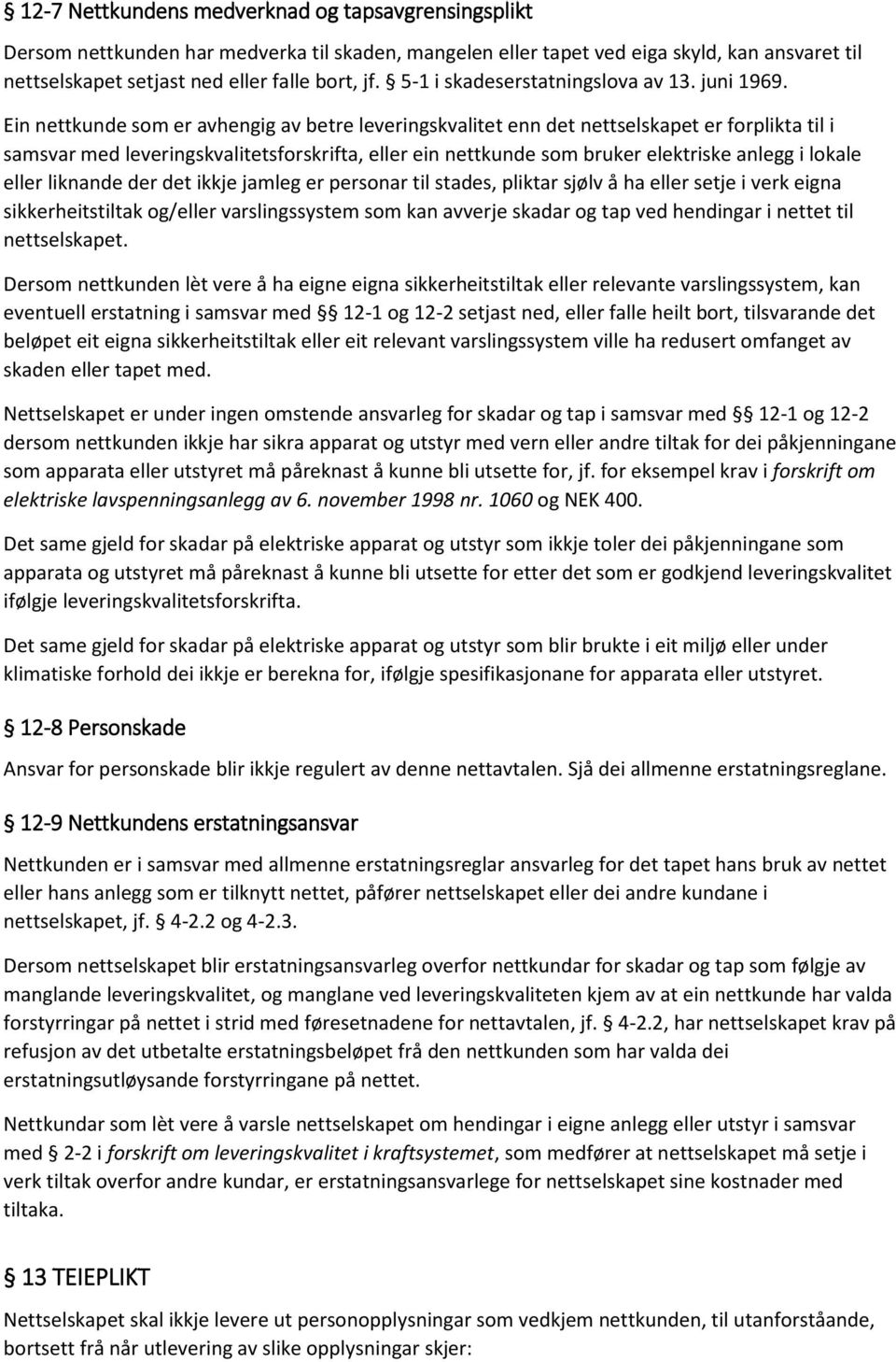 Ein nettkunde som er avhengig av betre leveringskvalitet enn det nettselskapet er forplikta til i samsvar med leveringskvalitetsforskrifta, eller ein nettkunde som bruker elektriske anlegg i lokale