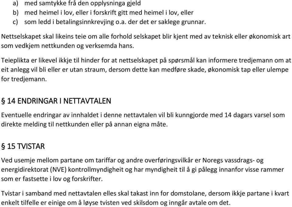 Teieplikta er likevel ikkje til hinder for at nettselskapet på spørsmål kan informere tredjemann om at eit anlegg vil bli eller er utan straum, dersom dette kan medføre skade, økonomisk tap eller