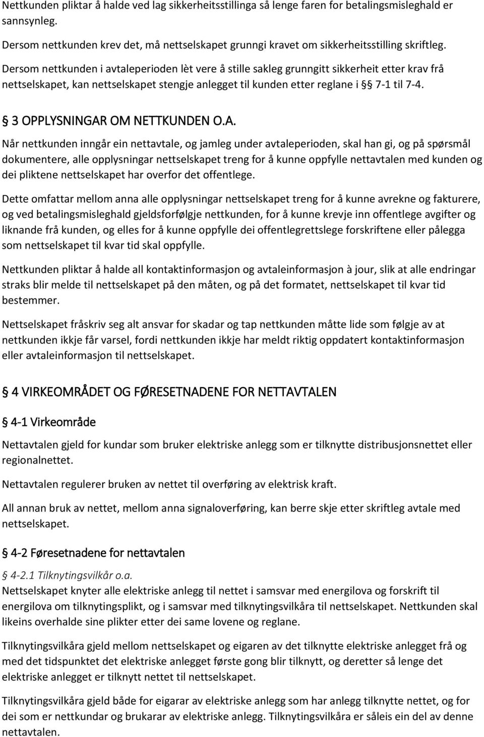 Dersom nettkunden i avtaleperioden lèt vere å stille sakleg grunngitt sikkerheit etter krav frå nettselskapet, kan nettselskapet stengje anlegget til kunden etter reglane i 7-1 til 7-4.