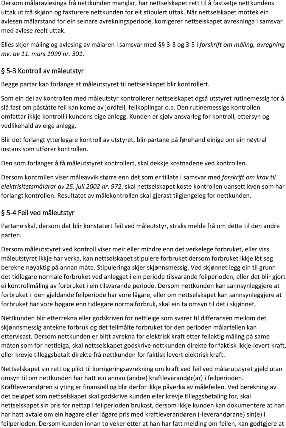 Elles skjer måling og avlesing av målaren i samsvar med 3-3 og 3-5 i forskrift om måling, avregning mv. av 11. mars 1999 nr. 301.