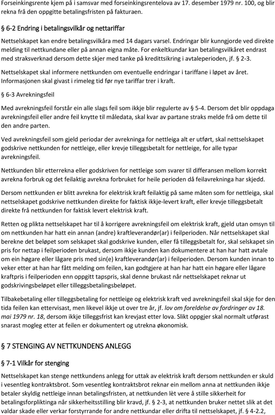 For enkeltkundar kan betalingsvilkåret endrast med straksverknad dersom dette skjer med tanke på kredittsikring i avtaleperioden, jf. 2-3.